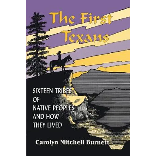 The First Texans: Sixteen Tribes of Native Peoples and How They Lived