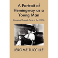 A Portrait of Hemingway as a Young Man: Romping Through Paris in the 1920s
