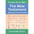 Fillmore Study Bible New Testament: Metaphysically Interpreted