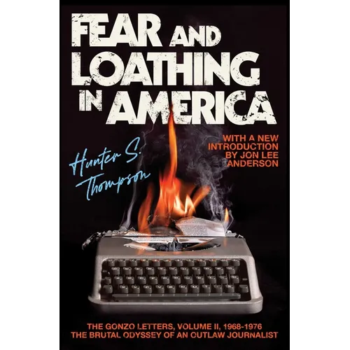 Fear and Loathing in America: The Brutal Odyssey of an Outlaw Journalist