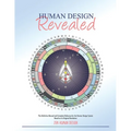 Human Design Revealed: The Definitive Manual and Complete Reference for the Human Design System Based on its Original Revelation