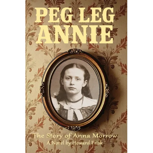 Peg Leg Annie: The Story of Anna Morrow