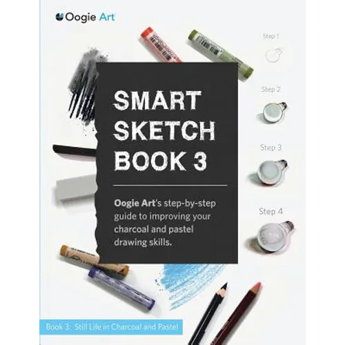 Smart Sketch Book 3: Oogie Art's step-by-step guide to drawing still life objects with charcoal and soft pastels