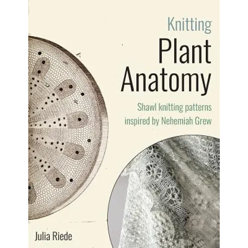 Knitting Plant Anatomy: Shawl patterns inspired by the beauty of microscopic plant anatomy