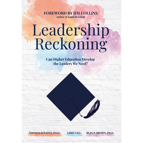 Leadership Reckoning: Can Higher Education Develop the Leaders We Need?