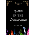 Magic in the Unmatched- K Corp Novel Book 2