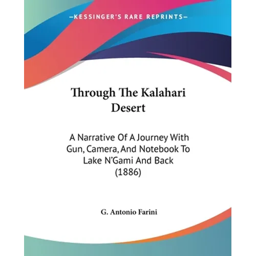 Through The Kalahari Desert: A Narrative Of A Journey With Gun, Camera, And Notebook To Lake N'Gami And Back (1886)