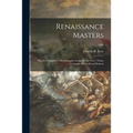 Renaissance Masters: the Art of Raphael, Michelangelo, Leonardo Da Vinci, Titian, Correggio, Botticelli and Rubens; 1908