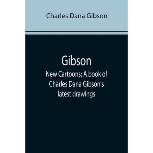 Gibson: New Cartoons; A book of Charles Dana Gibson's latest drawings