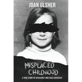 Misplaced Childhood: A True Story of Resiliency and Child Advocacy