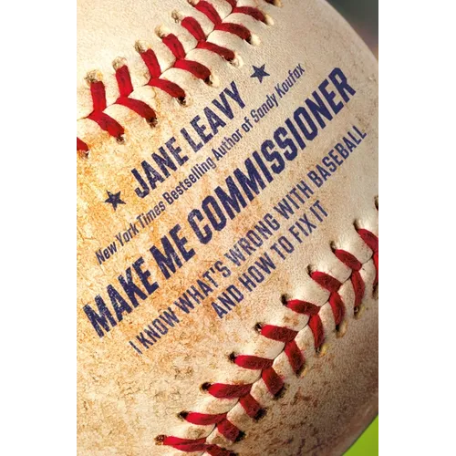 Make Me Commissioner: I Know What's Wrong with Baseball and How to Fix It