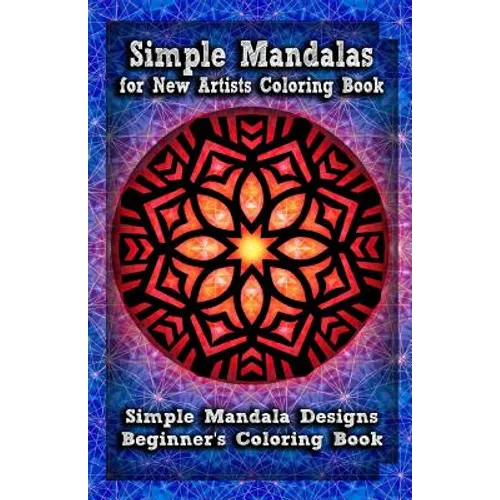 Simple Mandalas for New Artists Coloring Book: Simple Mandala Designs Beginners' Coloring Book