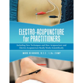 Electro-Acupuncture for Practitioners: Including New Techniques and How Acupuncture and Electro-Acupuncture Really Works Scientifically