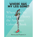 Where Has My Leg Gone? Henry the Amputee Coloring Book