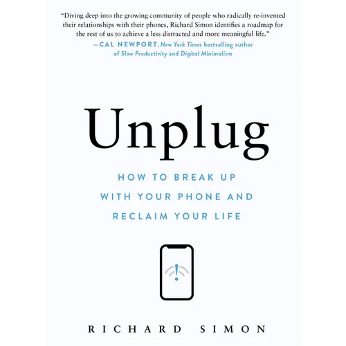 Unplug: How to Break Up with Your Phone and Reclaim Your Life