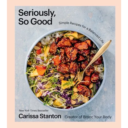 Seriously, So Good: Simple Recipes for a Balanced Life (a Cookbook)