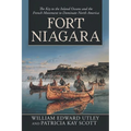 Fort Niagara: The Key to the Inland Oceans and the French Movement to Dominate North America