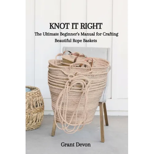 Knot It Right: The Ultimate Beginner's Manual for Crafting Beautiful Rope Baskets