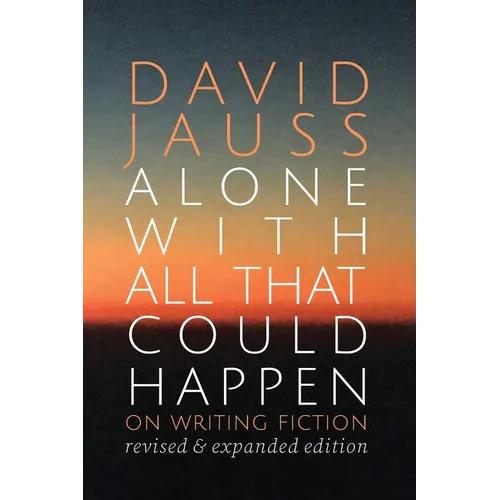 Alone with All That Could Happen: On Writing Fiction