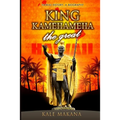 King Kamehameha The Great: King of the Hawaiian Islands, Hawaii History, A Biography