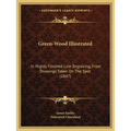 Green-Wood Illustrated: In Highly Finished Line Engraving, From Drawings Taken On The Spot (1847)