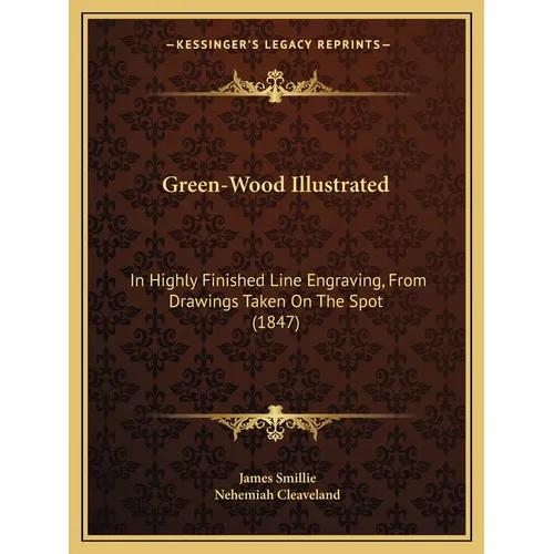 Green-Wood Illustrated: In Highly Finished Line Engraving, From Drawings Taken On The Spot (1847)