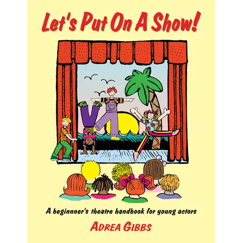Let's Put on a Show!: A Beginner's Theatre Handbook for Young Actors
