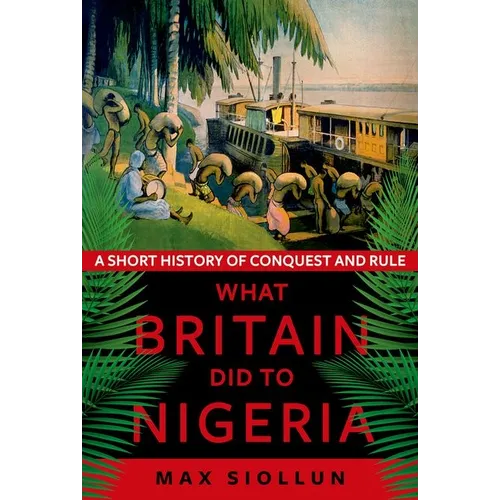 What Britain Did to Nigeria: A Short History of Conquest and Rule