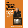 The Medium Is Still the Message: Marshall McLuhan for Our Time