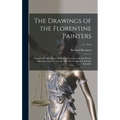 The Drawings of the Florentine Painters: Classified, Criticised and Studied as Documents in the History and Appreciation of Tuscan Art, With a Copious