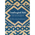 Travel-inspired Knits: 10 Original Patterns for Hand Knit Accessories