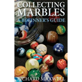 Collecting Marbles: A Beginner's Guide: Learn how to RECOGNIZE the Classic Marbles IDENTIFY the Nine Basic Marble Features PLAY the Old Game of Ringer