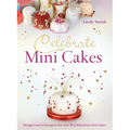 Celebrate with Minicakes: Designs and Techniques for Creating Over 25 Celebration Minicakes