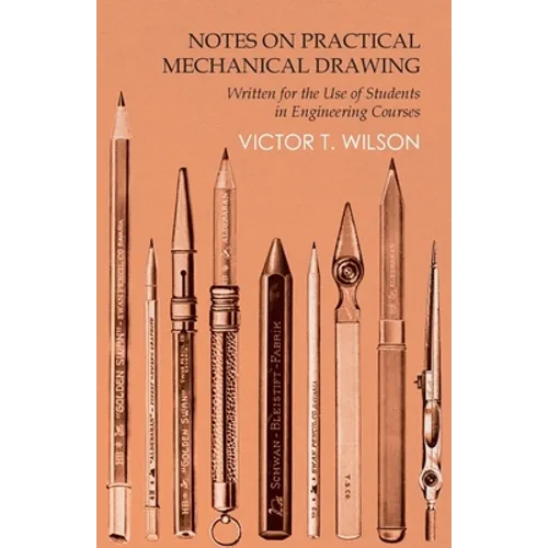 Notes on Practical Mechanical Drawing - Written for the Use of Students in Engineering Courses
