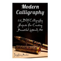 Modern Calligraphy: 20 DIY Calligraphy Projects For Creating Beautiful Lettered Art