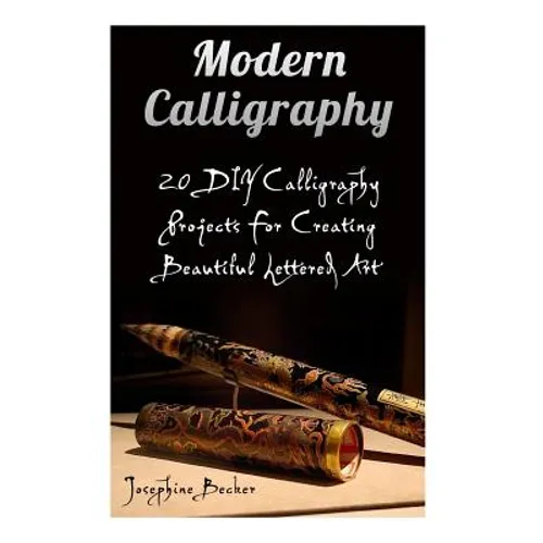 Modern Calligraphy: 20 DIY Calligraphy Projects For Creating Beautiful Lettered Art