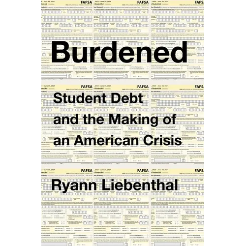 Burdened: Student Debt and the Making of an American Crisis