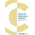 Intro to Business: A Primer: Companion Text to CapsimCore Business Simulations