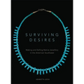 Surviving Desires: Making and Selling Native Jewellery in the American Southwest