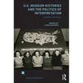 U.S. Museum Histories and the Politics of Interpretation: Never Neutral