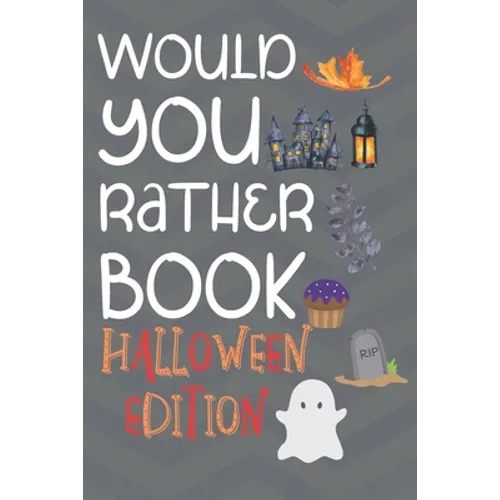 Would You Rather Halloween Edition: Hilarious And Challenging Question Game Book For Boys And Girls To Play With During Halloween (Activity Book For H