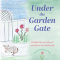 Under the Garden Gate: Delightful true tales of animals in the backyard