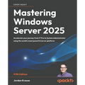 Mastering Windows Server 2025 - Fifth Edition: Accelerate your journey from IT Pro to System Administrator using the world's most powerful server plat