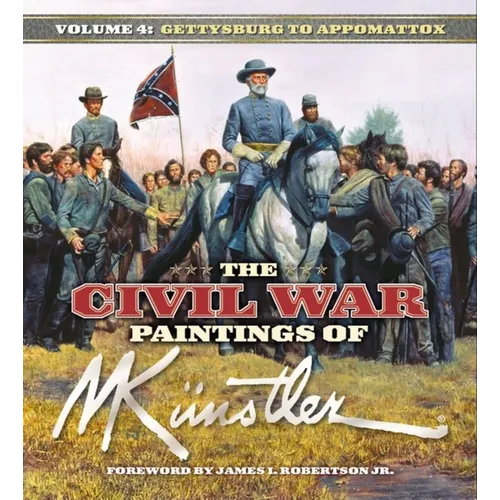 The Civil War Paintings of Mort Künstler Volume 4: Gettysburg to Appomattox
