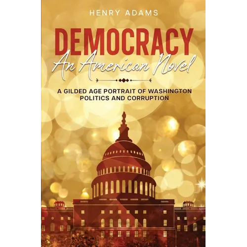Democracy: A Gilded Age Portrait of Washington Politics and Corruption (Annotated)