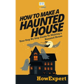 How To Make a Haunted House - Your Step-By-Step Guide To Making a Haunted House