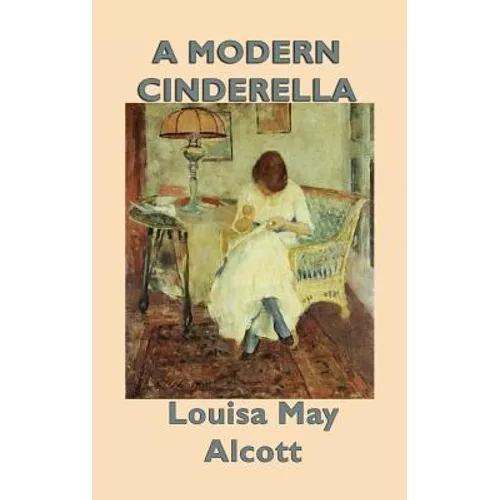 A Modern Cinderella: A Classic Collection of Stories by the Author of Little Women