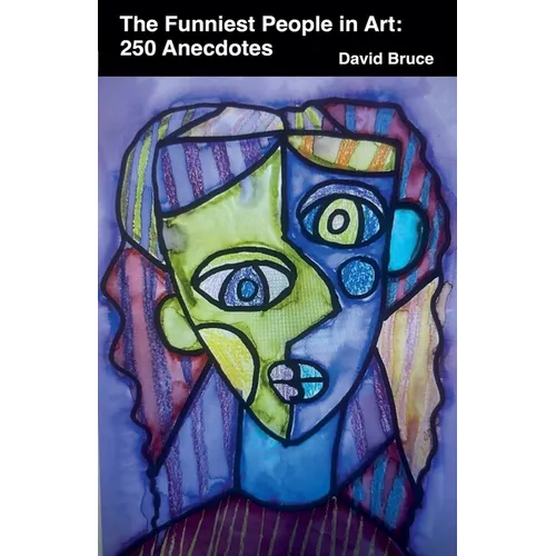 The Funniest People in Art: 250 Anecdotes