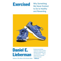 Exercised: Why Something We Never Evolved to Do Is Healthy and Rewarding