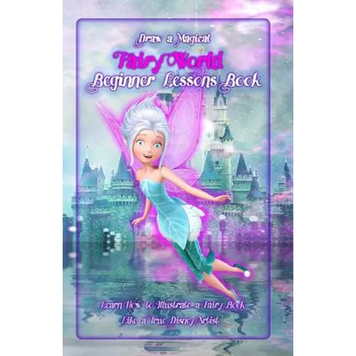 Draw a Magical Fairy World ? Beginner Lessons Book: Learn How to Illustrate a Fairy Book Like a True Disney Artist